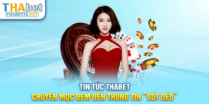 Tin Tức THABET - Chuyên Mục Đem Đến Thông Tin “Sốt Dẻo”