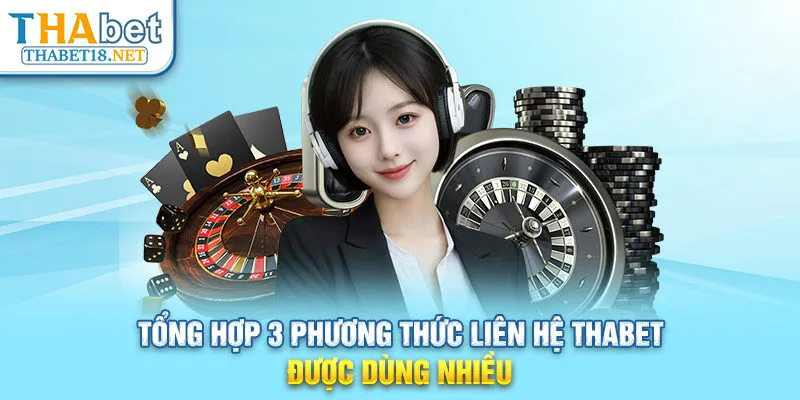 Tổng hợp 3 phương thức Liên hệ THABET được dùng nhiều